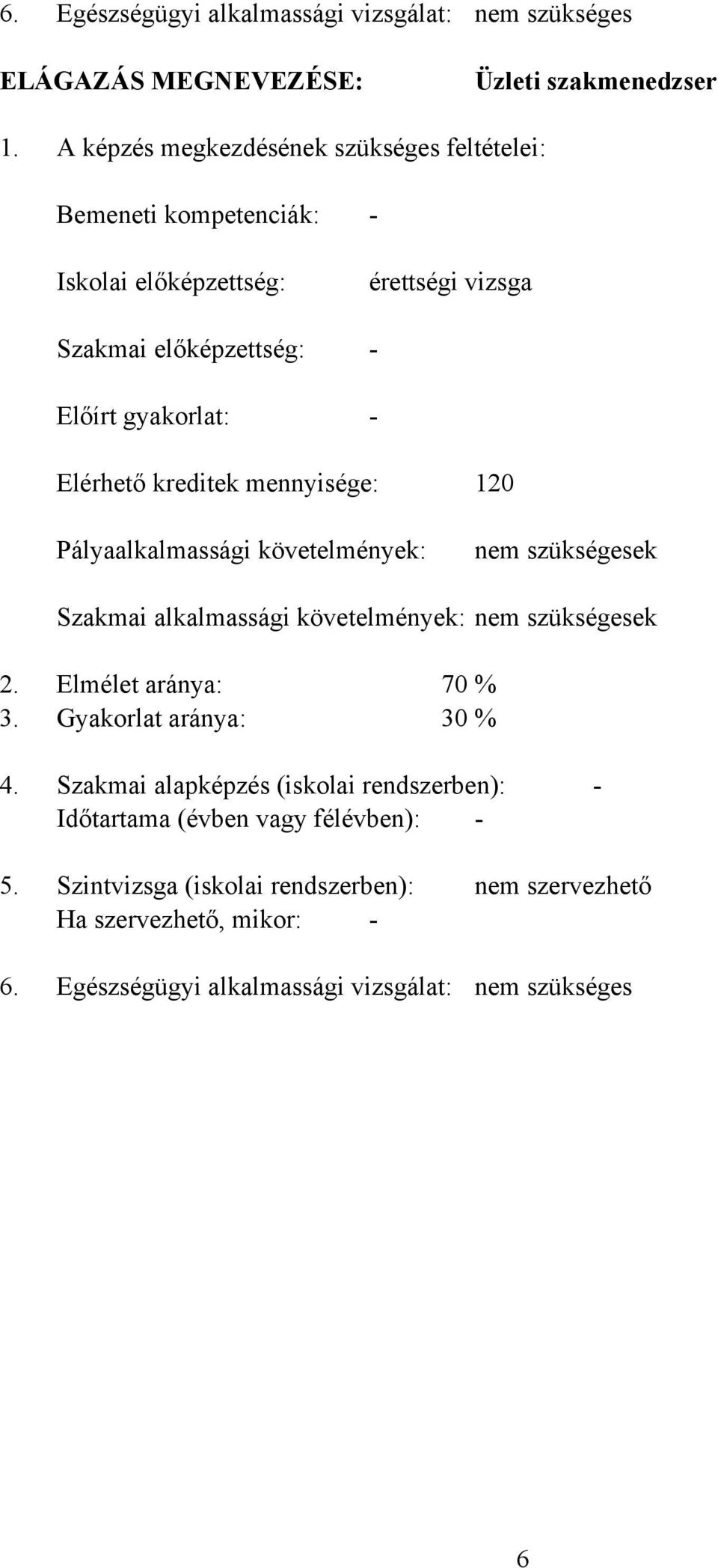 kreditek mennyisége: 120 Pályaalkalmassági követelmények: nem szükségesek Szakmai alkalmassági követelmények: nem szükségesek 2. Elmélet aránya: 70 % 3.