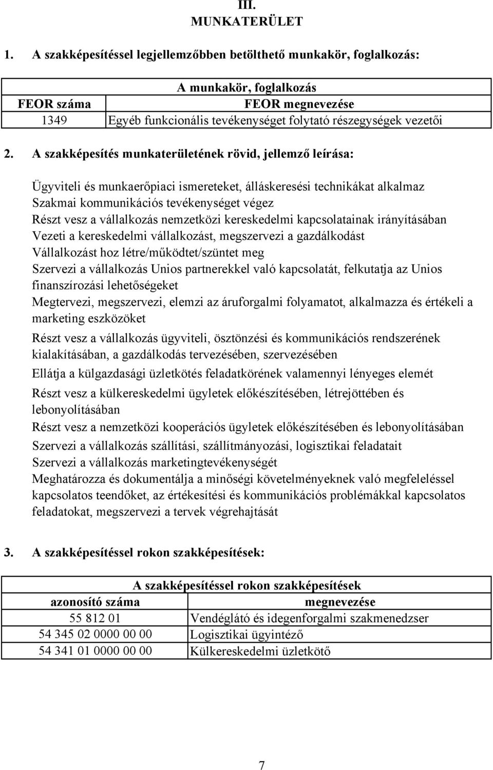 A szakképesítés munkaterületének rövid, jellemző leírása: Ügyviteli és munkaerőpiaci ismereteket, álláskeresési technikákat alkalmaz Szakmai kommunikációs tevékenységet végez Részt vesz a vállalkozás