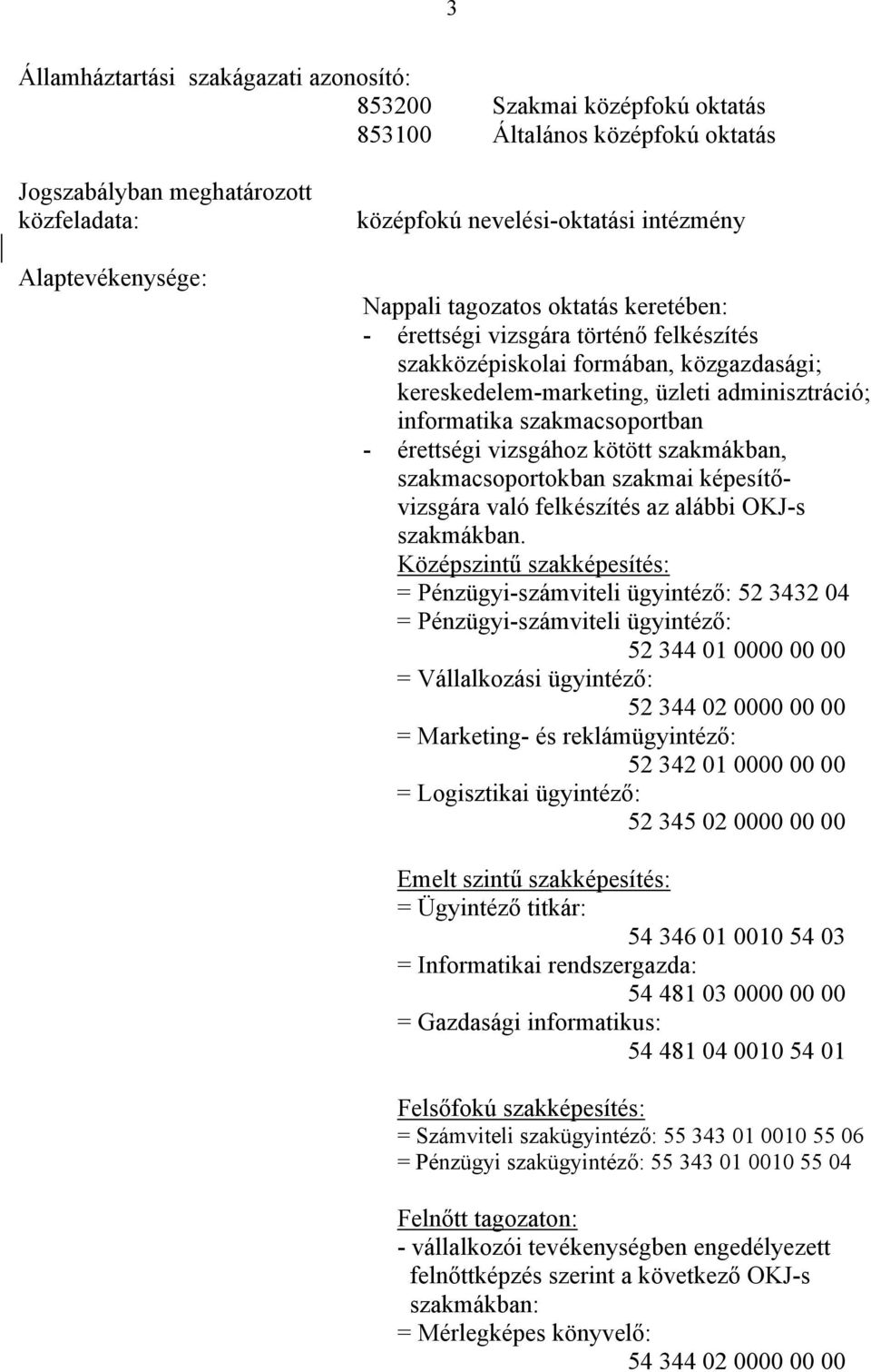 szakmacsoportban - érettségi vizsgához kötött szakmákban, szakmacsoportokban szakmai képesítővizsgára való felkészítés az alábbi OKJ-s szakmákban.