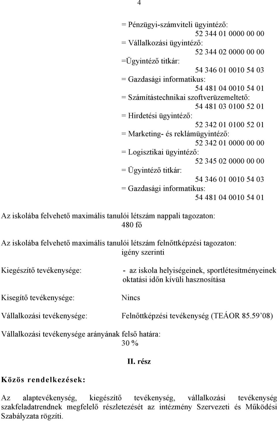 nappali tagozaton: 480 fő Az iskolába felvehető maximális tanulói létszám felnőttképzési tagozaton: igény szerinti Kiegészítő tevékenysége: Kisegítő tevékenysége: - az iskola helyiségeinek,