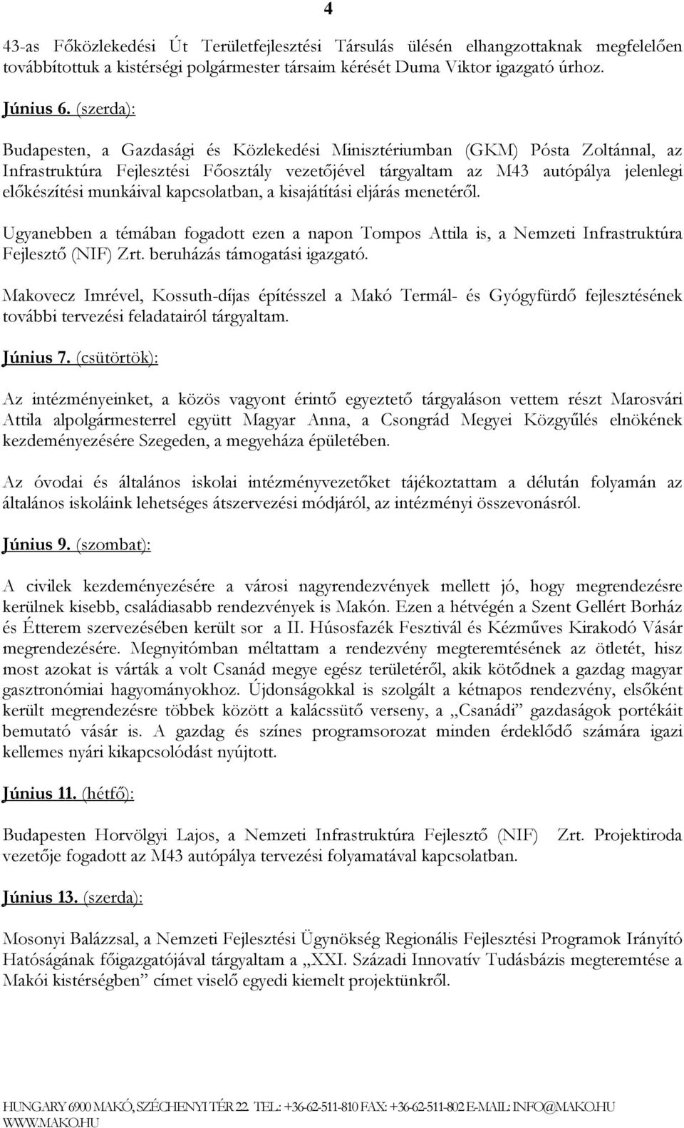 munkáival kapcsolatban, a kisajátítási eljárás menetéről. Ugyanebben a témában fogadott ezen a napon Tompos Attila is, a Nemzeti Infrastruktúra Fejlesztő (NIF) Zrt. beruházás támogatási igazgató.