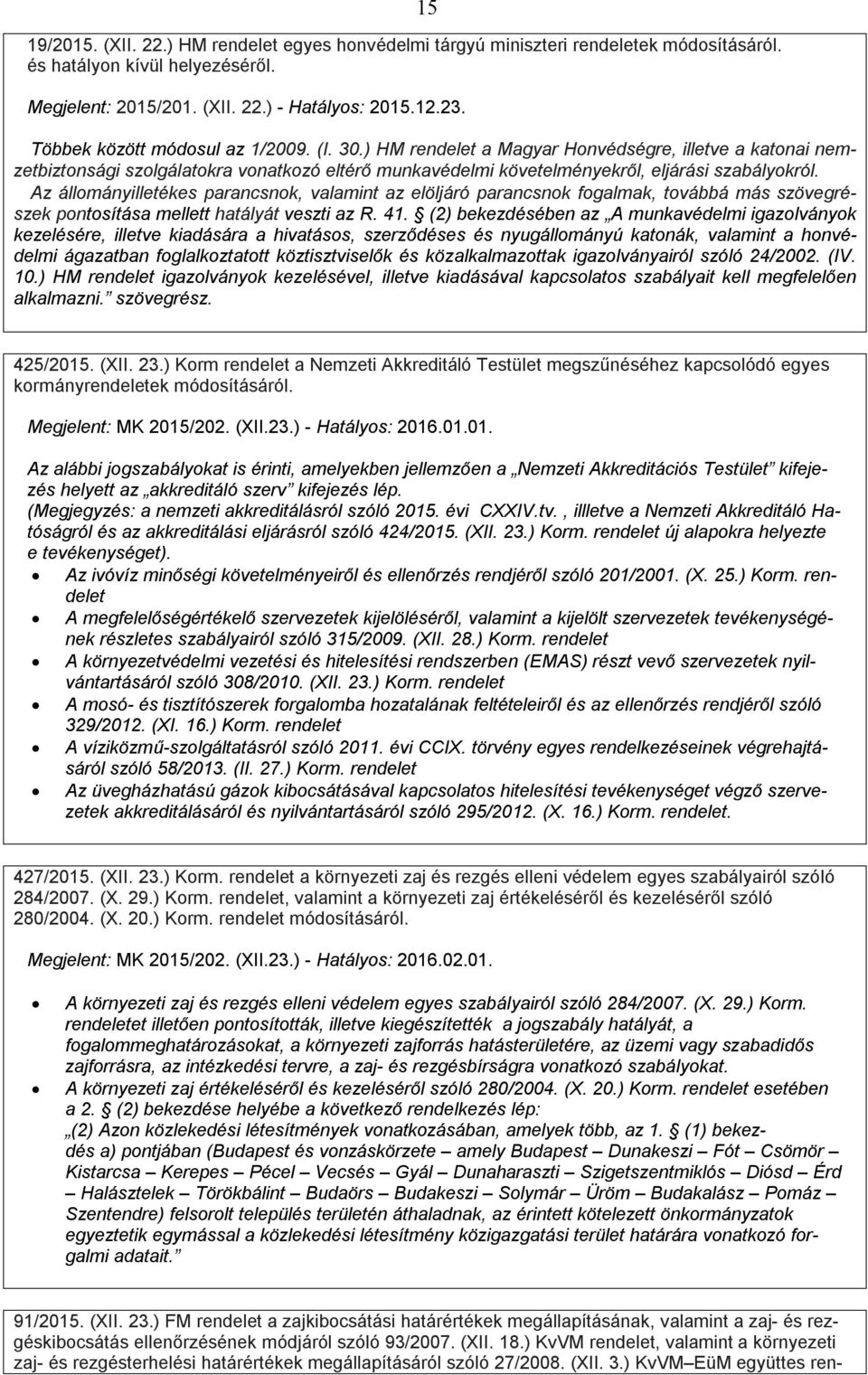 Az állományilletékes parancsnok, valamint az elöljáró parancsnok fogalmak, továbbá más szövegrészek pontosítása mellett hatályát veszti az R. 41.