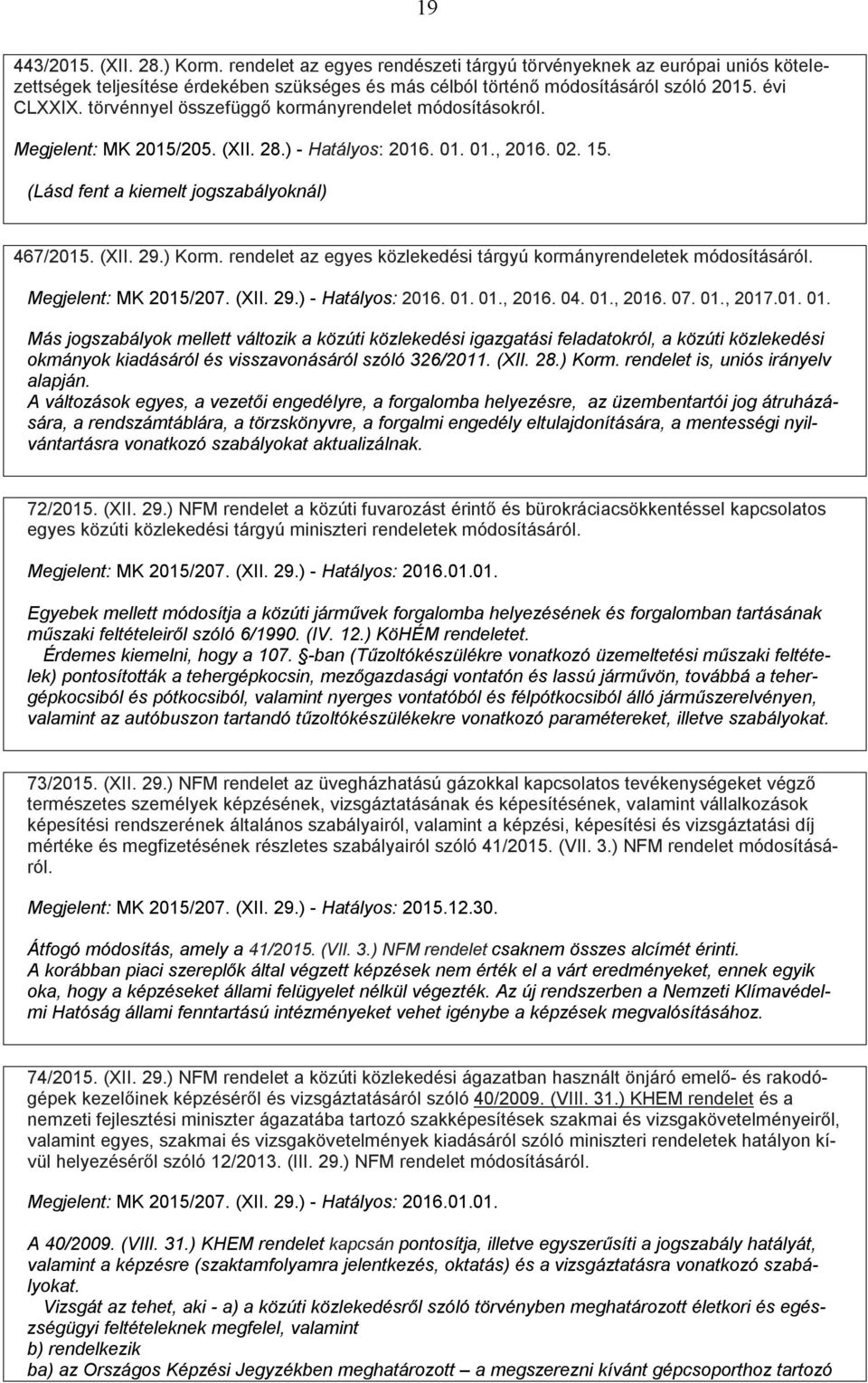 ) Korm. rendelet az egyes közlekedési tárgyú kormányrendeletek módosításáról. Megjelent: MK 2015/207. (XII. 29.) - Hatályos: 2016. 01.