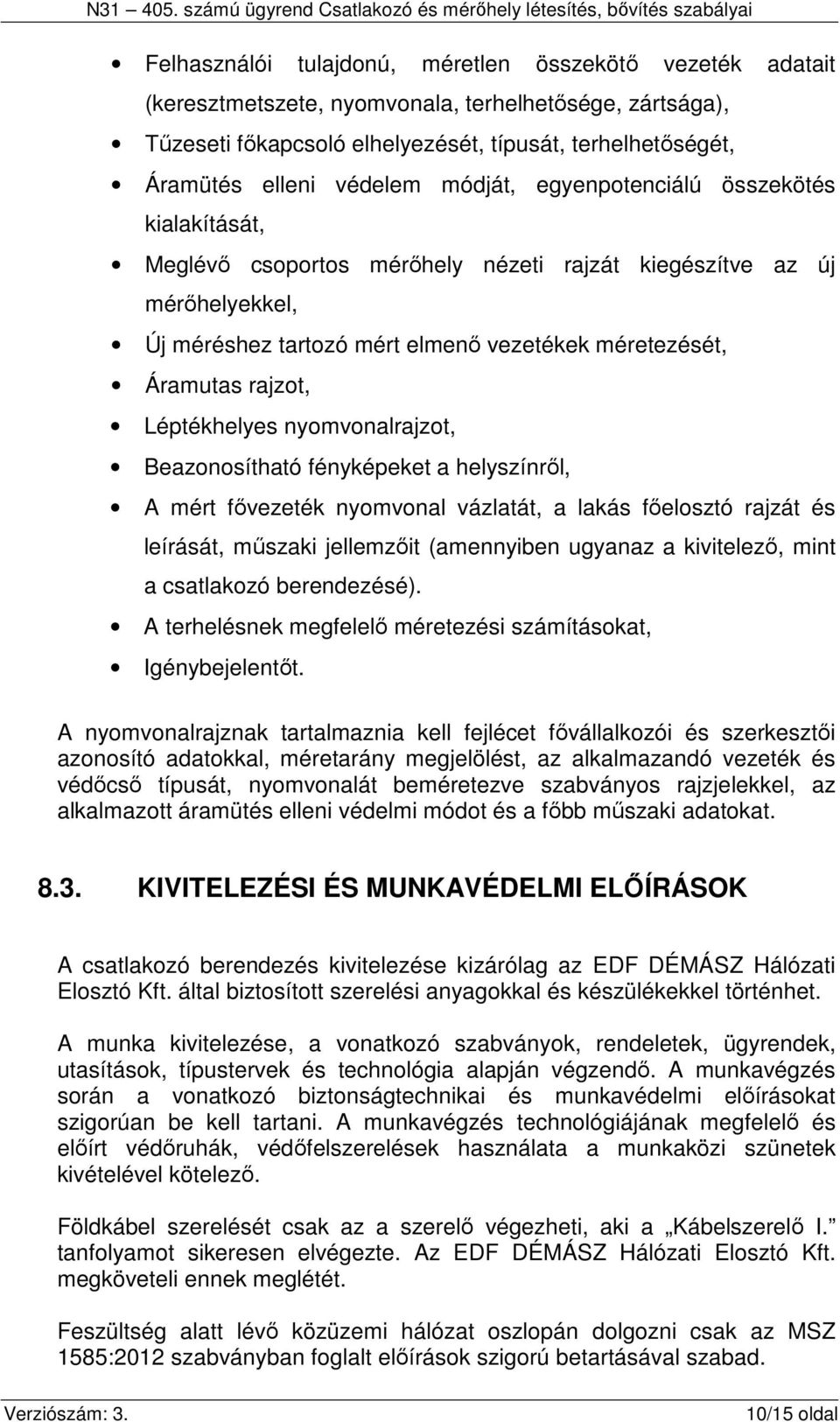 Léptékhelyes nyomvonalrajzot, Beazonosítható fényképeket a helyszínről, A mért fővezeték nyomvonal vázlatát, a lakás főelosztó rajzát és leírását, műszaki jellemzőit (amennyiben ugyanaz a kivitelező,