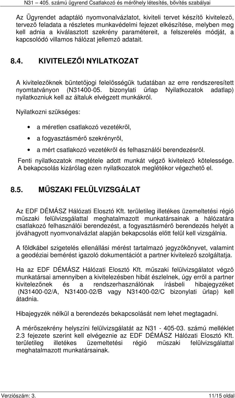 KIVITELEZŐI NYILATKOZAT A kivitelezőknek büntetőjogi felelősségük tudatában az erre rendszeresített nyomtatványon (N31400-05.