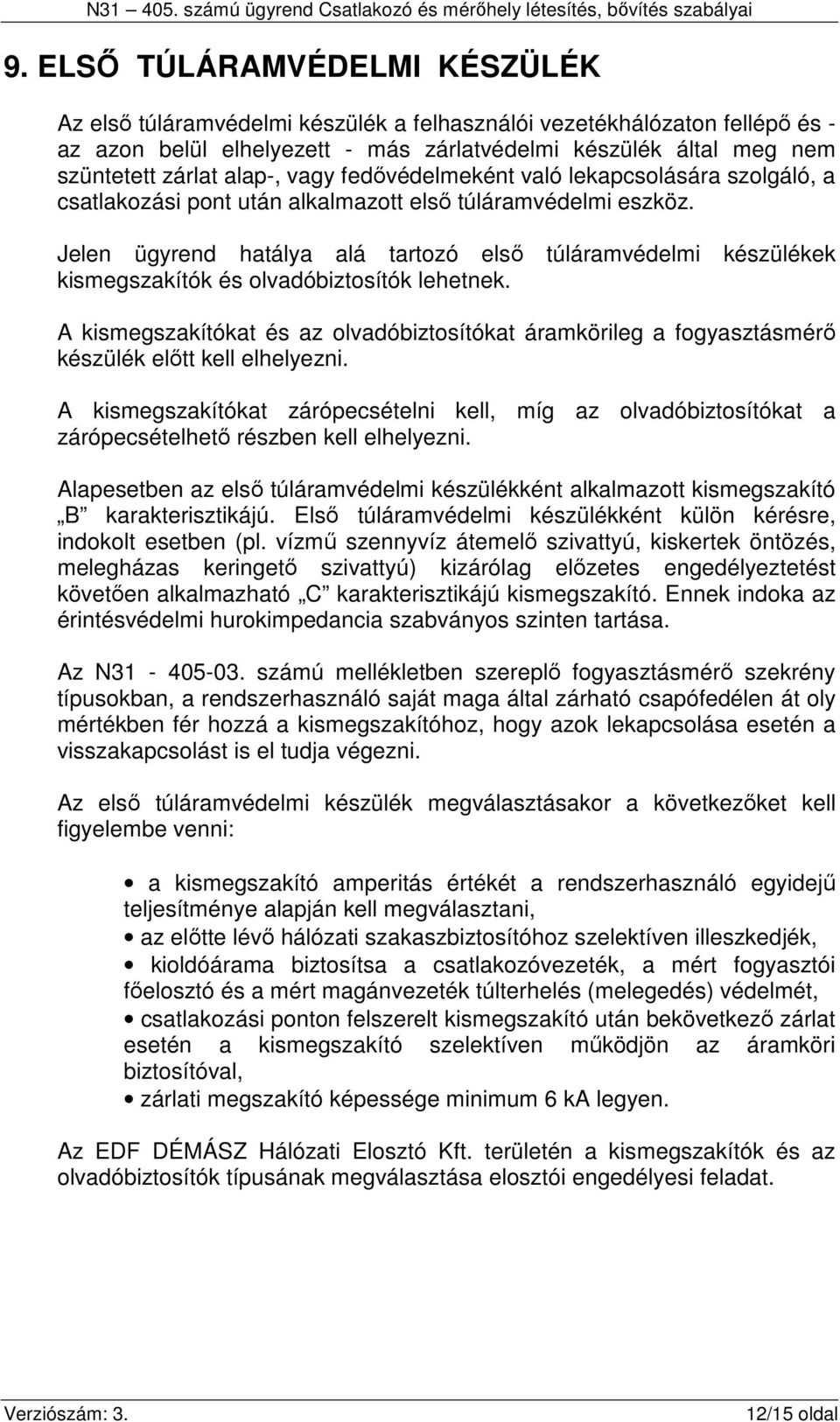 Jelen ügyrend hatálya alá tartozó első túláramvédelmi készülékek kismegszakítók és olvadóbiztosítók lehetnek.