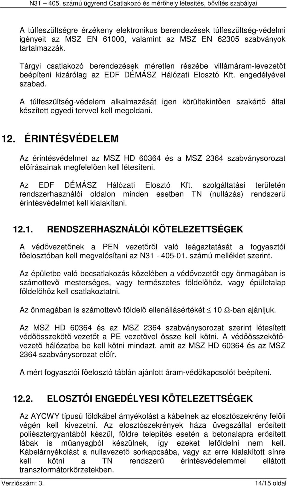 A túlfeszültség-védelem alkalmazását igen körültekintően szakértő által készített egyedi tervvel kell megoldani. 12.