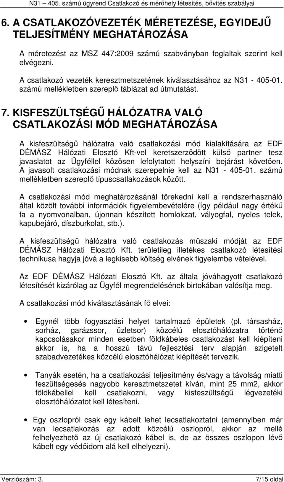 KISFESZÜLTSÉGŰ HÁLÓZATRA VALÓ CSATLAKOZÁSI MÓD MEGHATÁROZÁSA A kisfeszültségű hálózatra való csatlakozási mód kialakítására az EDF DÉMÁSZ Hálózati Elosztó Kft-vel keretszerződött külső partner tesz