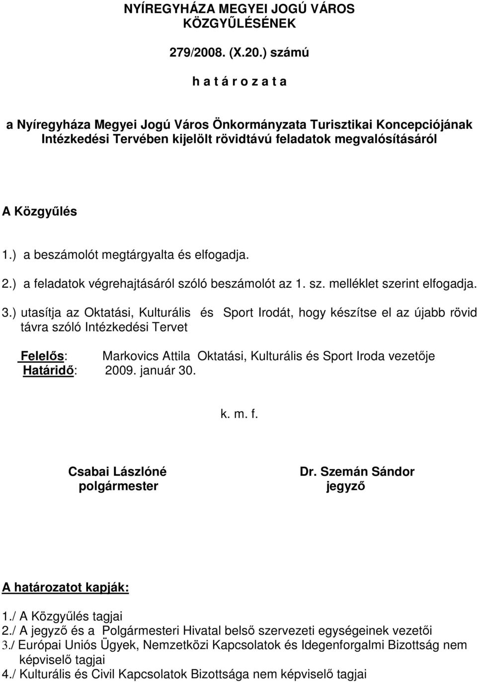 ) a beszámolót megtárgyalta és elfogadja. 2.) a feladatok végrehajtásáról szóló beszámolót az 1. sz. melléklet szerint elfogadja. 3.