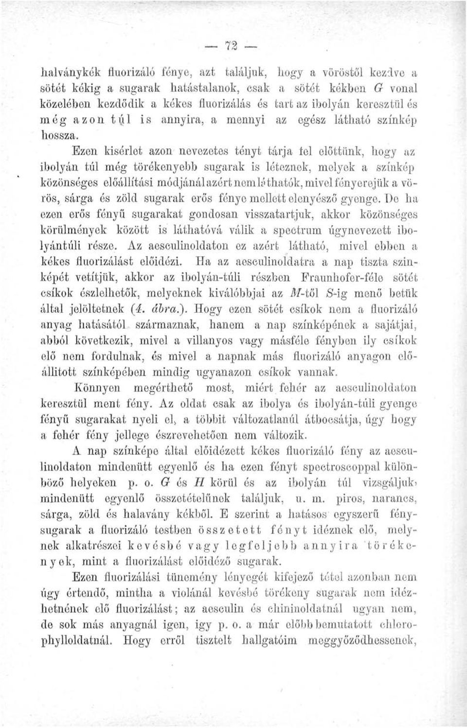 Ezen kísérlet azon nevezetes tényt tárja lel előttünk, hogy az ibolyán túl még törékenyebb sugarak is léteznek, melyek a színkép közönséges előállítási módjánálazértnemkhhatók, mivel fényerejük a