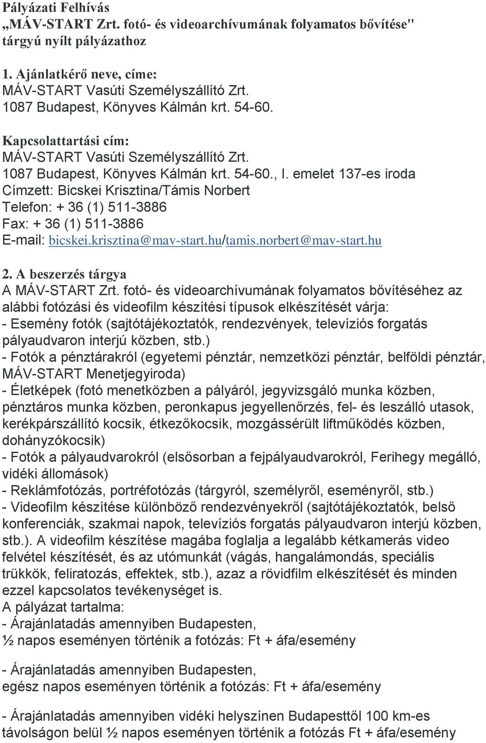 emelet 137-es iroda Címzett: Bicskei Krisztina/Támis Norbert Telefon: + 36 (1) 511-3886 Fax: + 36 (1) 511-3886 E-mail: bicskei.krisztina@mav-start.hu/tamis.norbert@mav-start.hu 2.