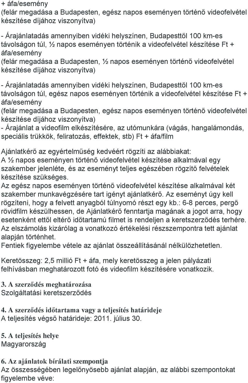 amennyiben vidéki helyszínen, Budapesttől 100 km-es távolságon túl, egész napos eseményen történik a videofelvétel készítése Ft + áfa/esemény (felár megadása a Budapesten, egész napos eseményen