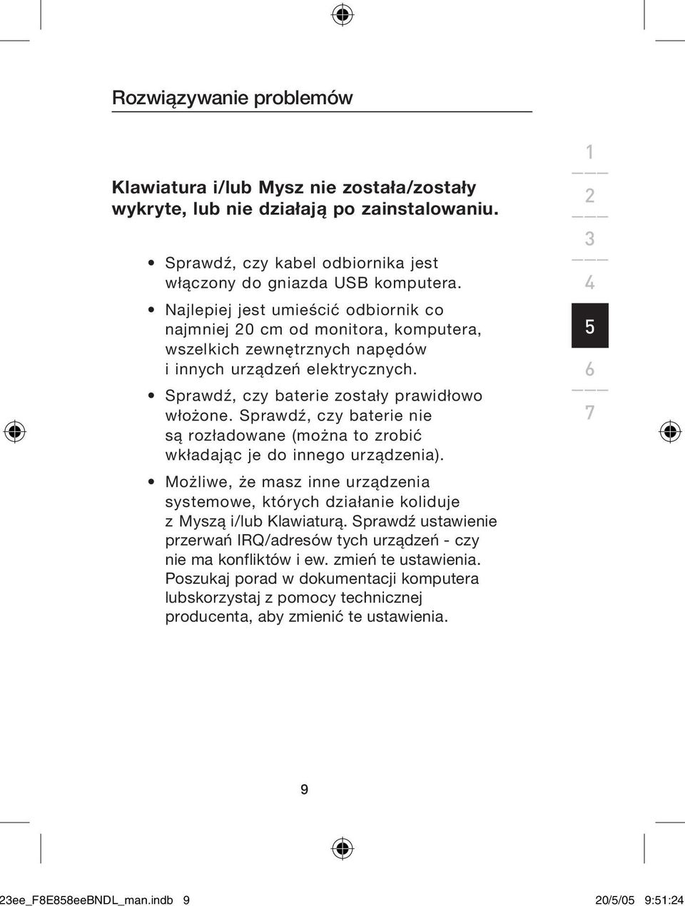 Sprawdź, czy baterie nie są rozładowane (można to zrobić wkładając je do innego urządzenia). Możliwe, że masz inne urządzenia systemowe, których działanie koliduje z Myszą i/lub Klawiaturą.