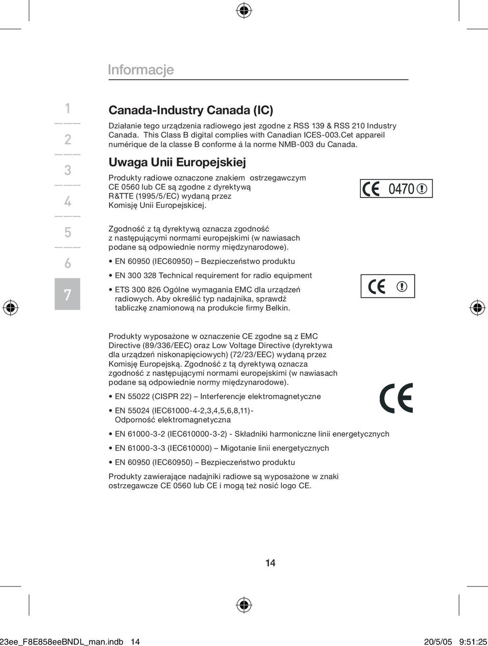 Uwaga Unii Europejskiej Produkty radiowe oznaczone znakiem ostrzegawczym CE 00 lub CE są zgodne z dyrektywą R&TTE (99//EC) wydaną przez Komisję Unii Europejskicej.