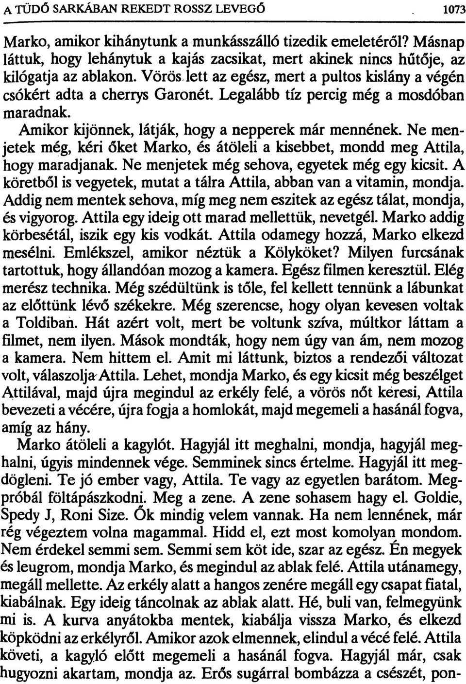 Ne menjetek még, kéri őket Marko, és átöleli a kisebbet, mondd meg Attila, hogy maradjanak. Ne menjetek még sehova, egyetek még egy kicsit.