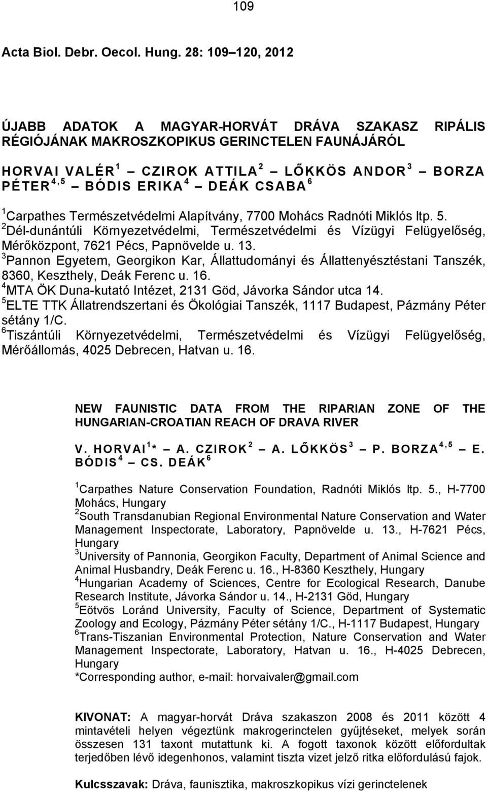 CSABA 6 1 Carpathes Természetvédelmi Alapítvány, 7700 Mohács Radnóti Miklós ltp. 5. 2 Dél-dunántúli Környezetvédelmi, Természetvédelmi és Vízügyi Felügyelőség, Mérőközpont, 7621 Pécs, Papnövelde u.