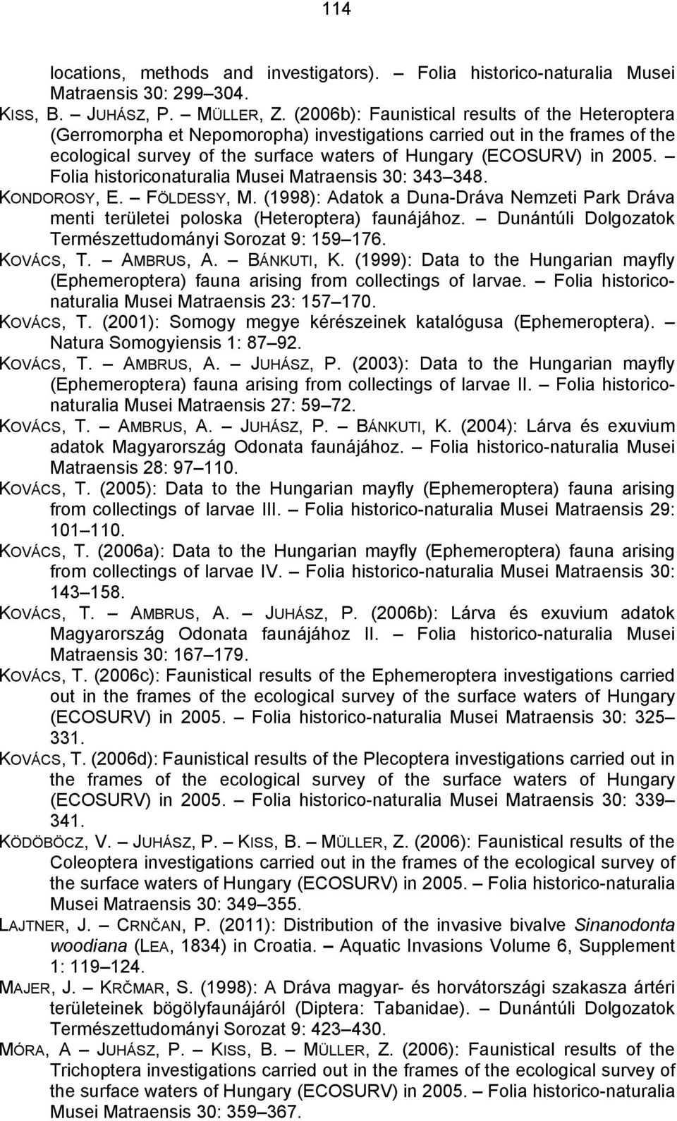 Folia historiconaturalia Musei Matraensis 30: 343 348. KONDOROSY, E. FÖLDESSY, M. (1998): Adatok a Duna-Dráva Nemzeti Park Dráva menti területei poloska (Heteroptera) faunájához.