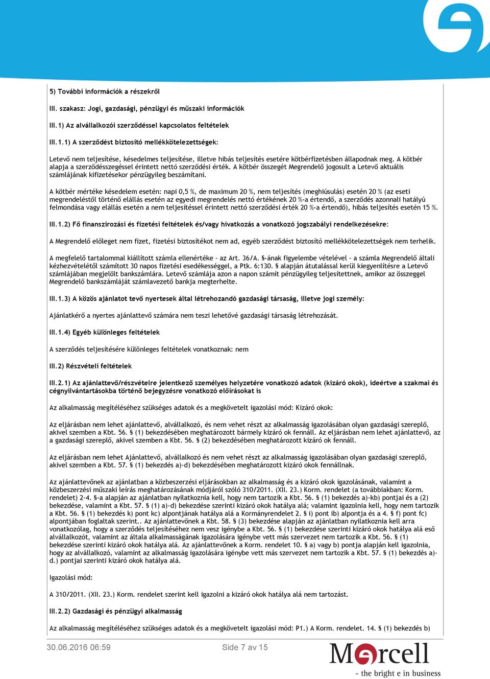 1) A szerződést biztosító mellékkötelezettségek: Letevő nem teljesítése, késedelmes teljesítése, illetve hibás teljesítés esetére kötbérfizetésben állapodnak meg.