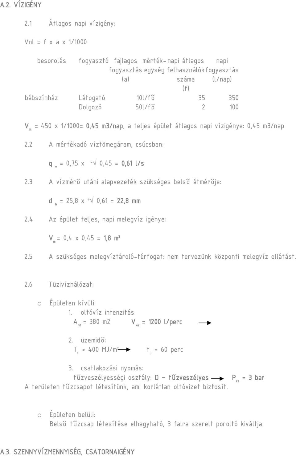 Dolgozó 50l/fı 2 100 V nl nl = 450 x 1/1000= 0,45 m3/nap, a teljes épület átlagos napi vízigénye: 0,45 m3/nap 2.2 A mértékadó víztömegáram, csúcsban: q = 0,75 x 4 v 0,45 = 0,61 l/s 2.