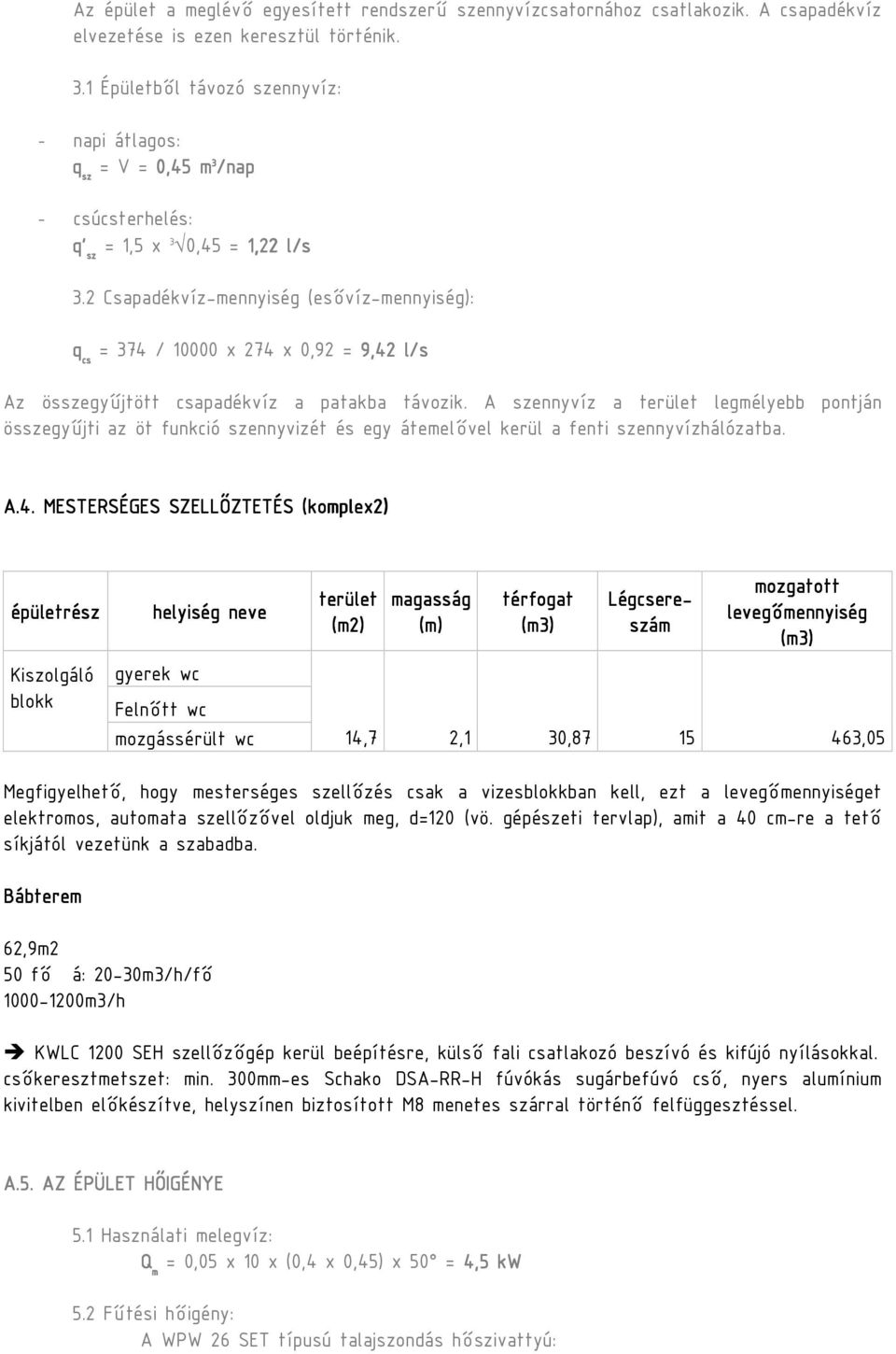 2 Csapadékvíz-mennyiség (esıvíz-mennyiség): cs = 374 / 10000 x 274 x 0,92 = 9,42 l/s q cs Az összegyőjtött csapadékvíz a patakba távozik.