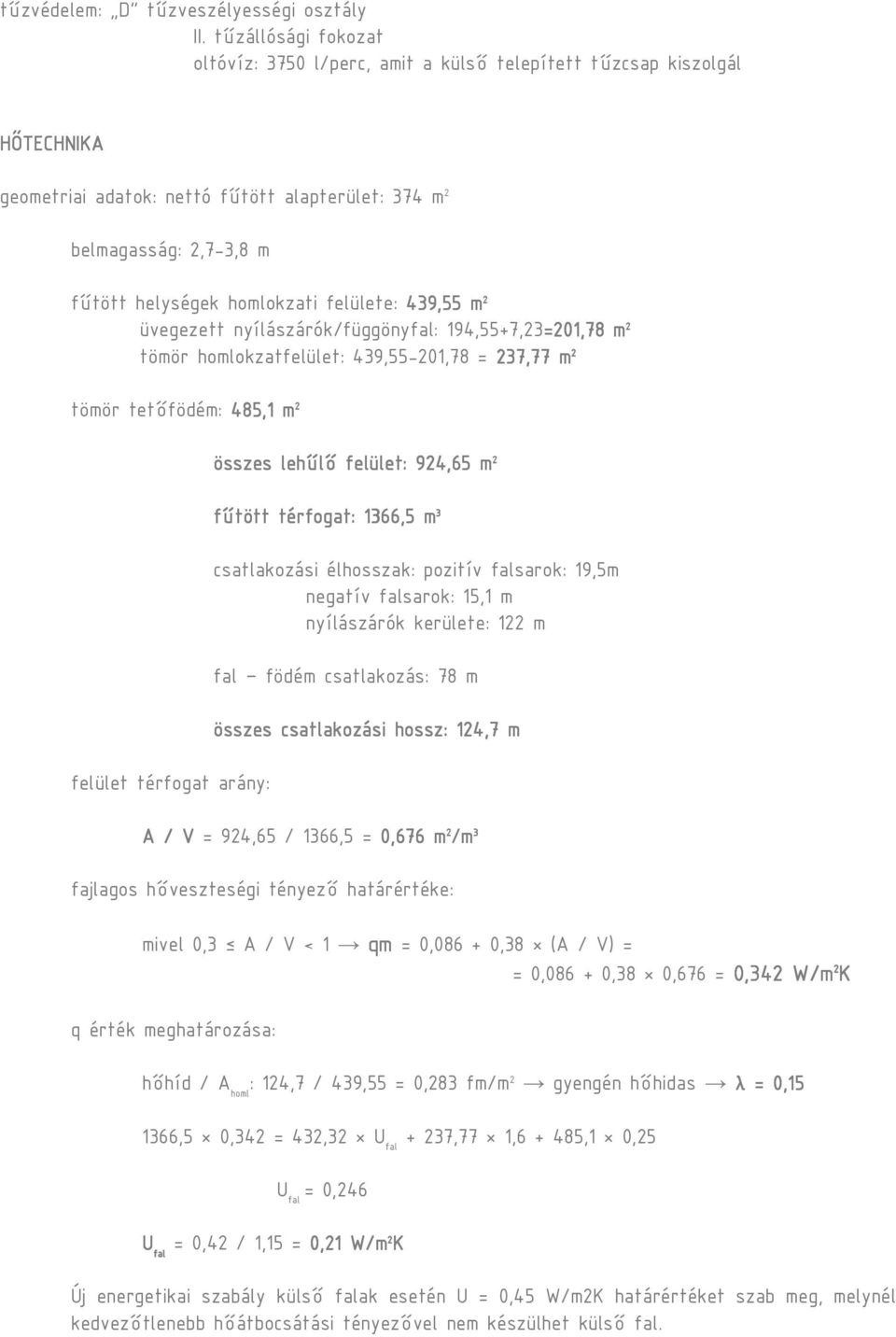 felülete: 439,55 m 2 üvegezett nyílászárók/függönyfal: 194,55+7,23=201,78 m 2 tömör homlokzatfelület: 439,55-201,78 = 237,77 m 2 tömör tetıfödém: 485,1 m 2 felület térfogat arány: összes lehőlı