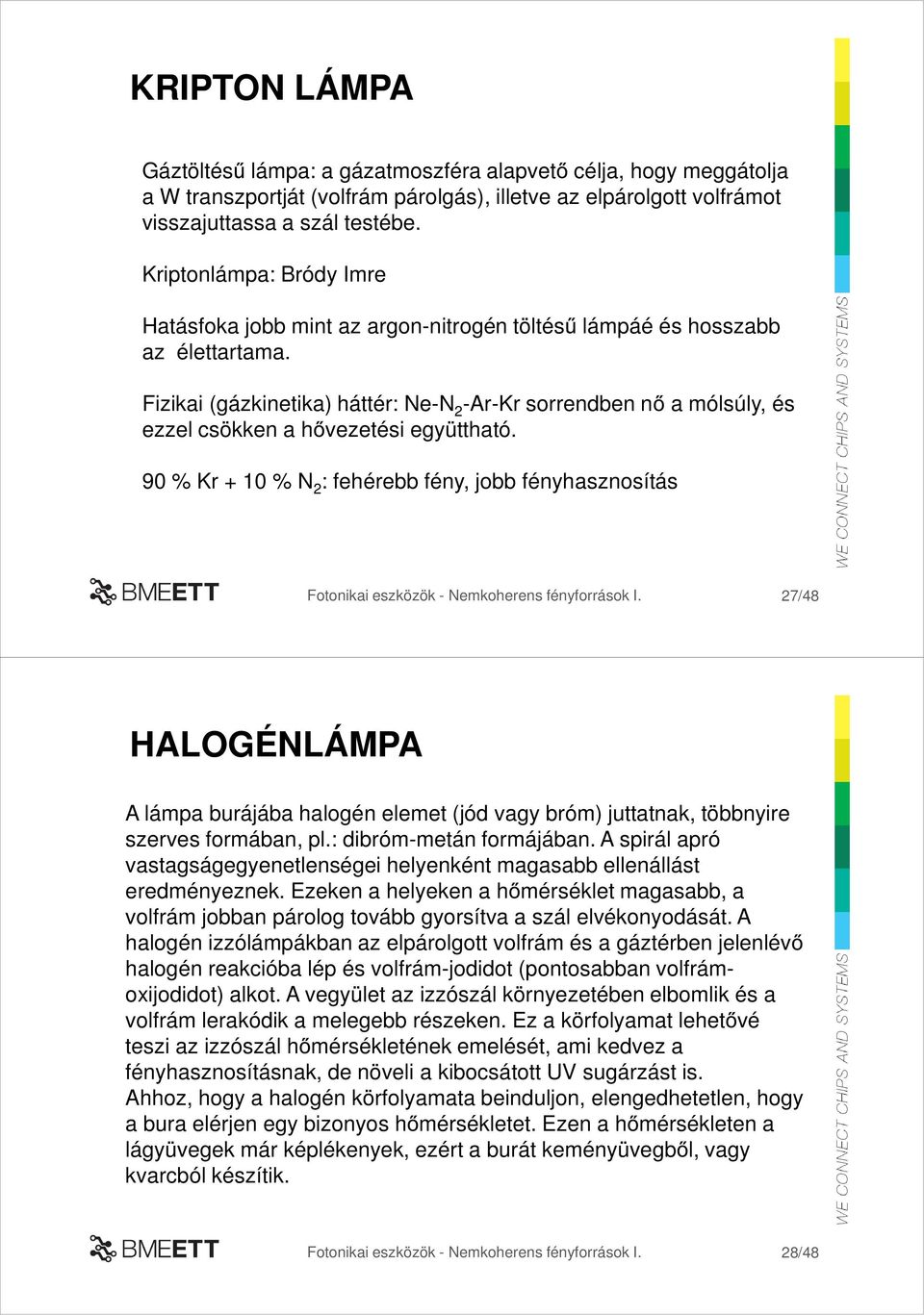 Fizikai (gázkinetika) háttér: Ne-N 2 -Ar-Kr sorrendben nő a mólsúly, és ezzel csökken a hővezetési együttható.