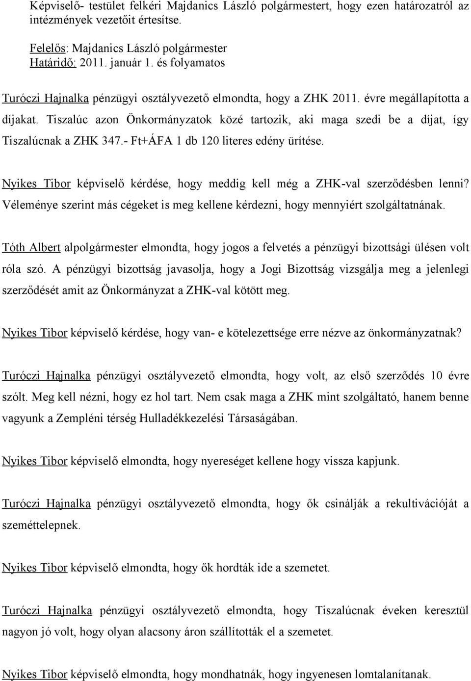 Tiszalúc azon Önkormányzatok közé tartozik, aki maga szedi be a díjat, így Tiszalúcnak a ZHK 347.- Ft+ÁFA 1 db 120 literes edény ürítése.