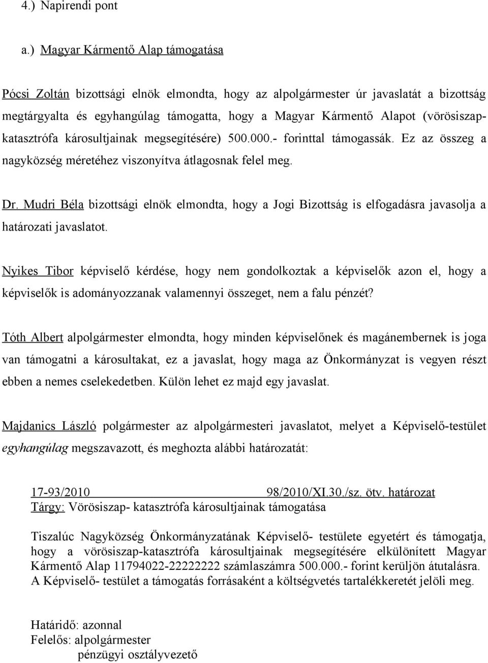 (vörösiszapkatasztrófa károsultjainak megsegítésére) 500.000.- forinttal támogassák. Ez az összeg a nagyközség méretéhez viszonyítva átlagosnak felel meg. Dr.