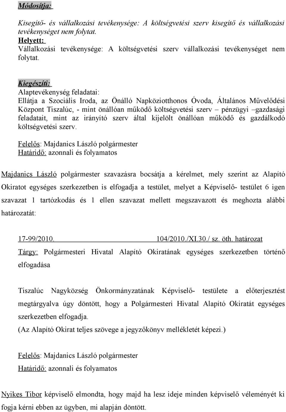 Kiegészíti: Alaptevékenység feladatai: Ellátja a Szociális Iroda, az Önálló Napköziotthonos Óvoda, Általános Művelődési Központ Tiszalúc, - mint önállóan működő költségvetési szerv pénzügyi gazdasági