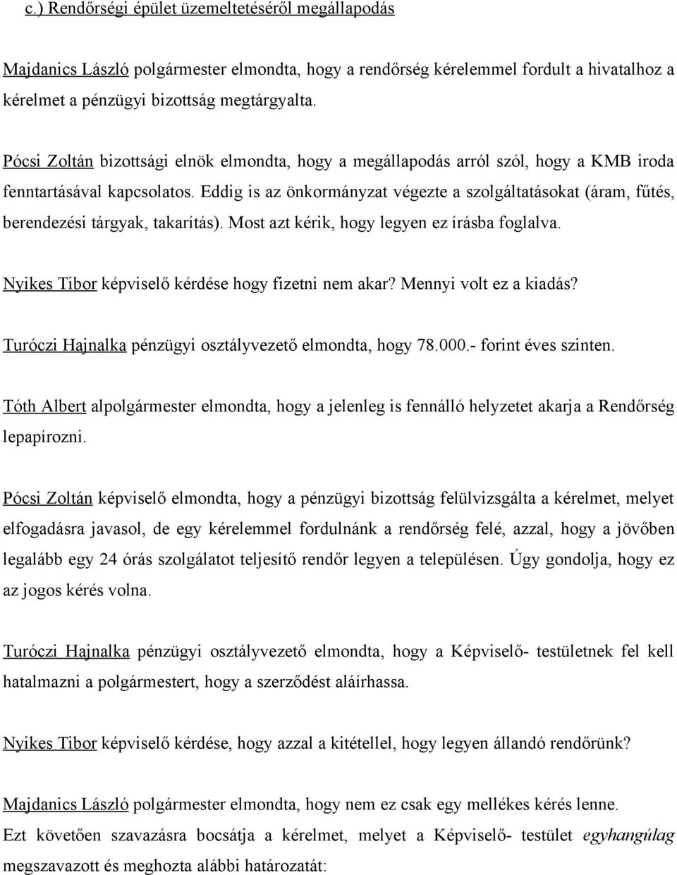 Eddig is az önkormányzat végezte a szolgáltatásokat (áram, fűtés, berendezési tárgyak, takarítás). Most azt kérik, hogy legyen ez írásba foglalva. Nyikes Tibor képviselő kérdése hogy fizetni nem akar?