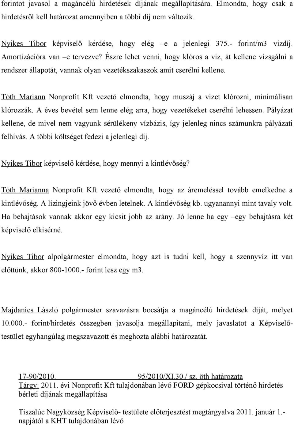 Észre lehet venni, hogy klóros a víz, át kellene vizsgálni a rendszer állapotát, vannak olyan vezetékszakaszok amit cserélni kellene.