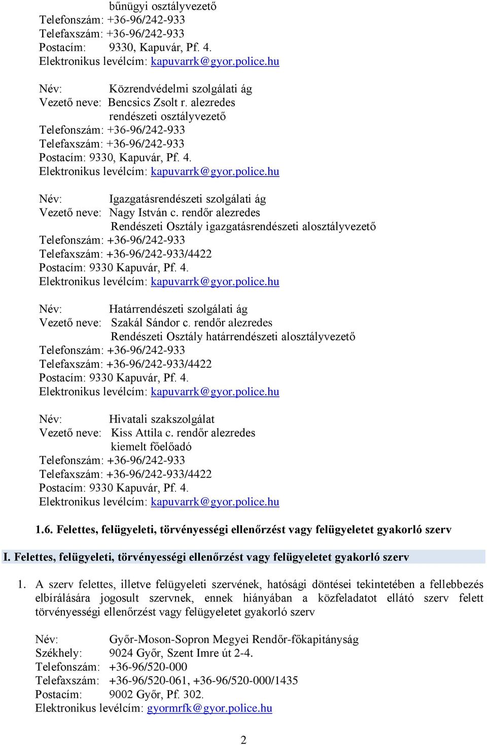 rendőr alezredes Rendészeti Osztály igazgatásrendészeti alosztályvezető Telefaxszám: +36-96/242-933/4422 Postacím: 9330 Kapuvár, Pf. 4. Név: Határrendészeti szolgálati ág Vezető neve: Szakál Sándor c.