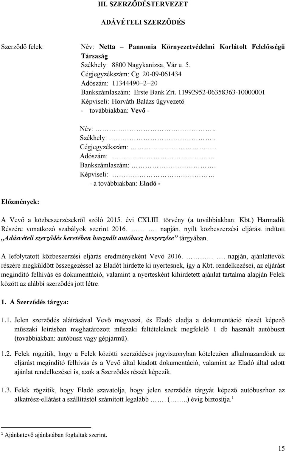 . Adószám: Bankszámlaszám:. Képviseli: - a továbbiakban: Eladó - Előzmények: A Vevő a közbeszerzésekről szóló 2015. évi CXLIII. törvény (a továbbiakban: Kbt.