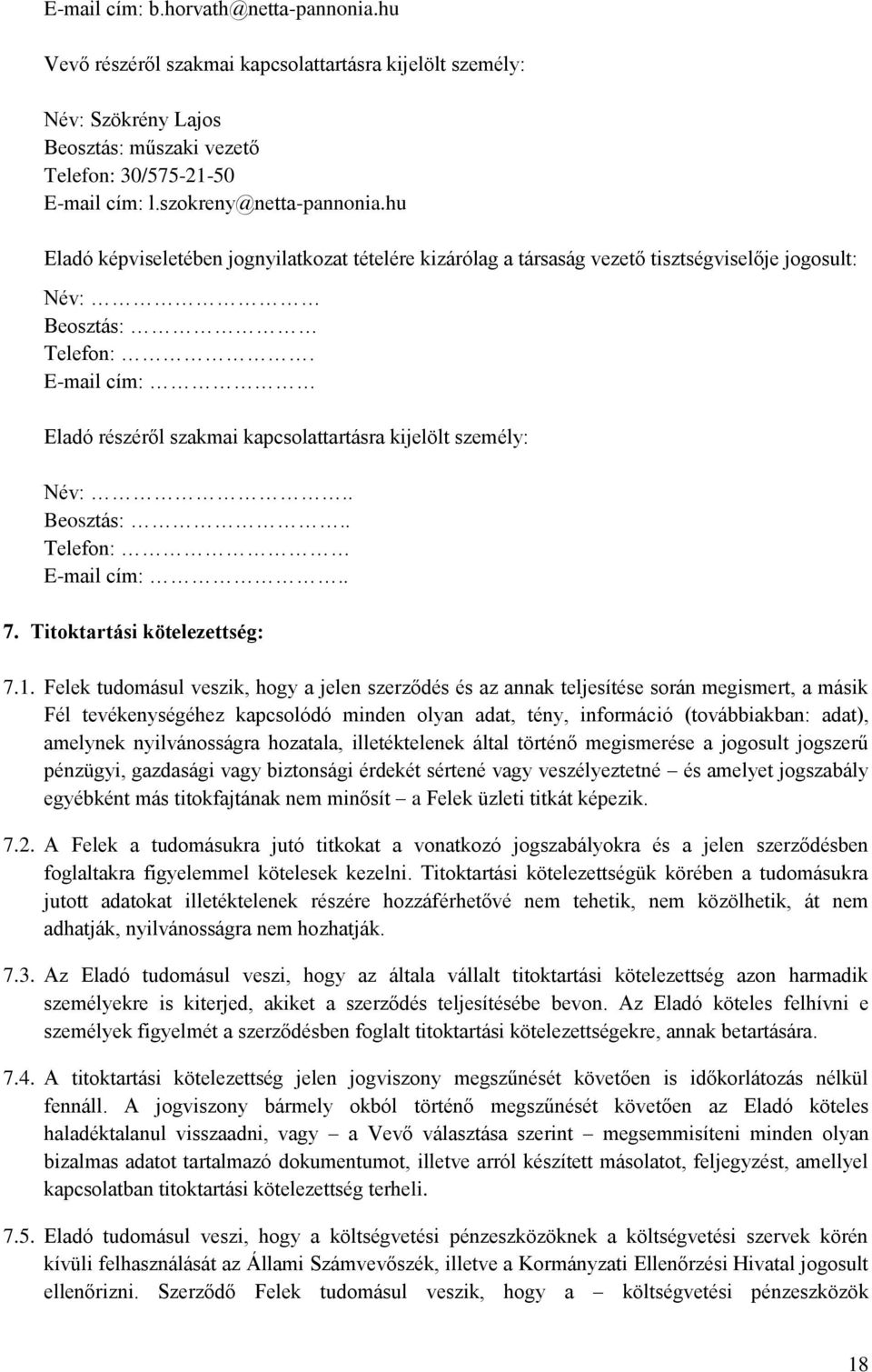 E-mail cím: Eladó részéről szakmai kapcsolattartásra kijelölt személy: Név:.. Beosztás:.. Telefon: E-mail cím:.. 7. Titoktartási kötelezettség: 7.1.