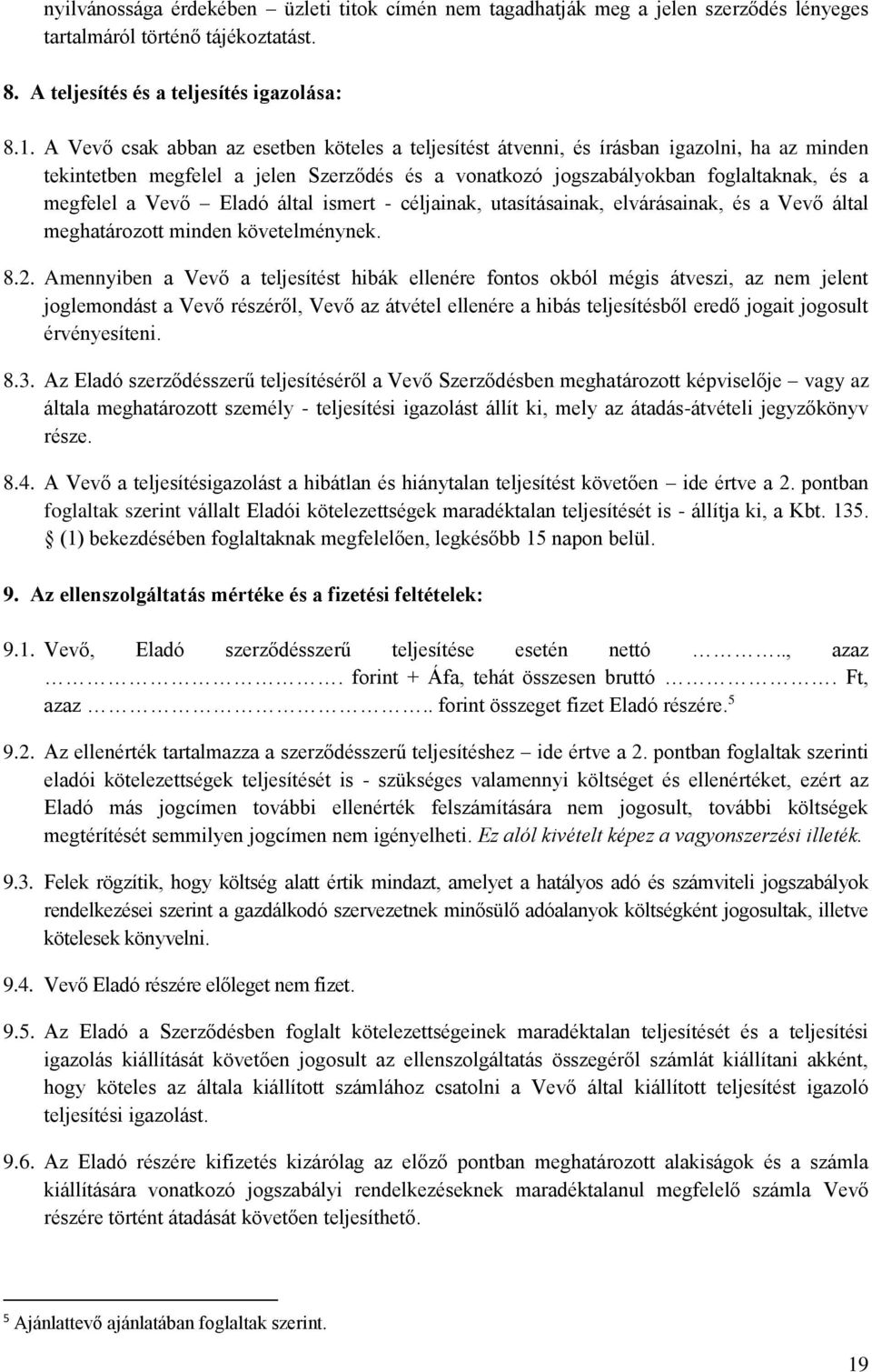 Eladó által ismert - céljainak, utasításainak, elvárásainak, és a Vevő által meghatározott minden követelménynek. 8.2.