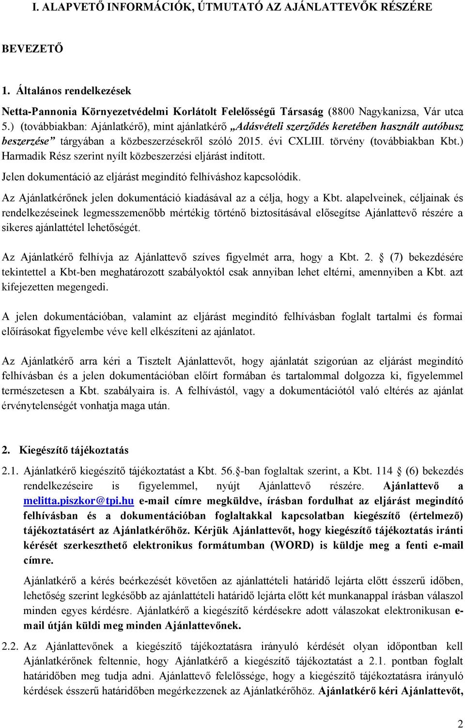 ) Harmadik Rész szerint nyílt közbeszerzési eljárást indított. Jelen dokumentáció az eljárást megindító felhíváshoz kapcsolódik. Az Ajánlatkérőnek jelen dokumentáció kiadásával az a célja, hogy a Kbt.