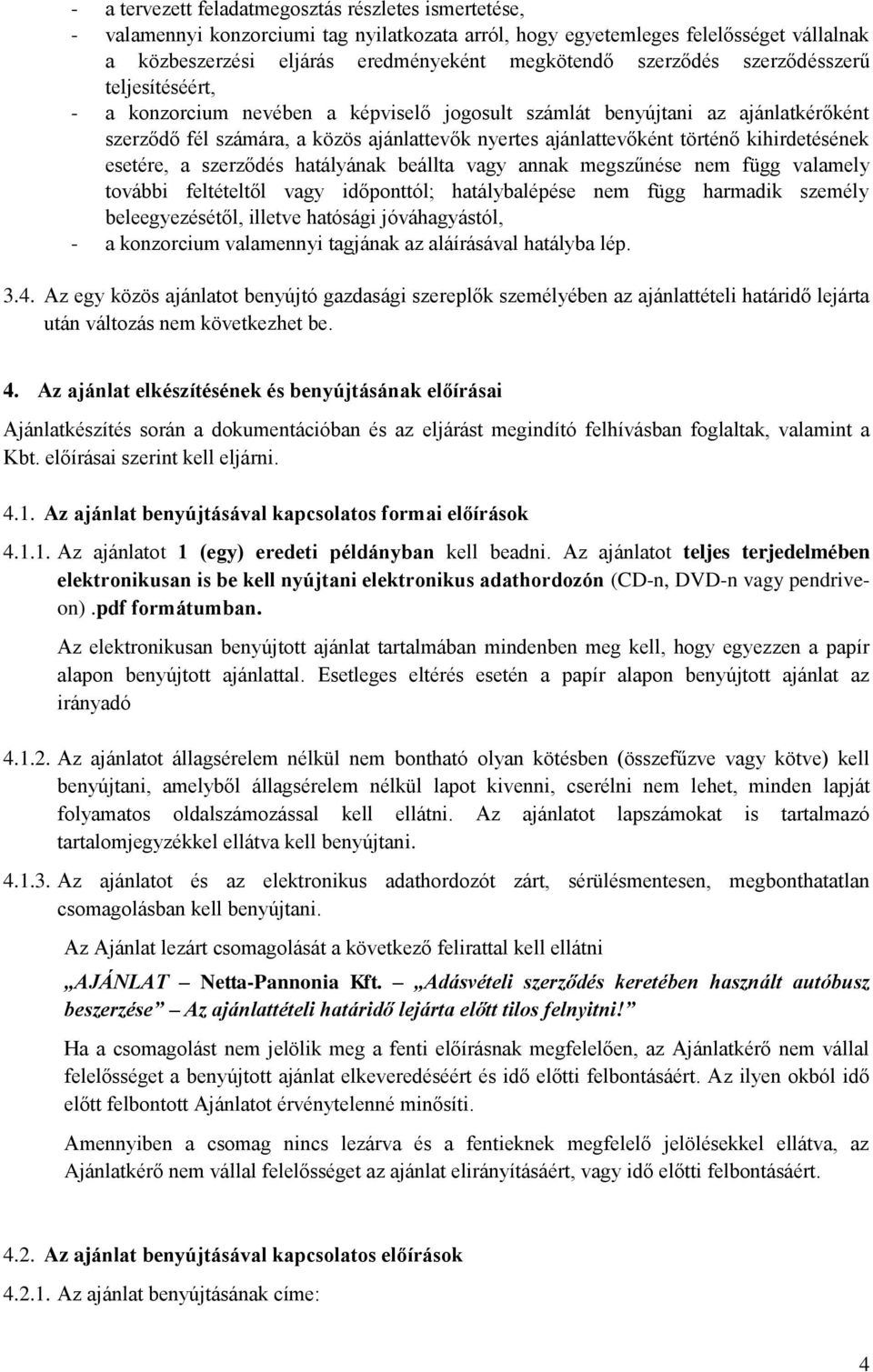 kihirdetésének esetére, a szerződés hatályának beállta vagy annak megszűnése nem függ valamely további feltételtől vagy időponttól; hatálybalépése nem függ harmadik személy beleegyezésétől, illetve