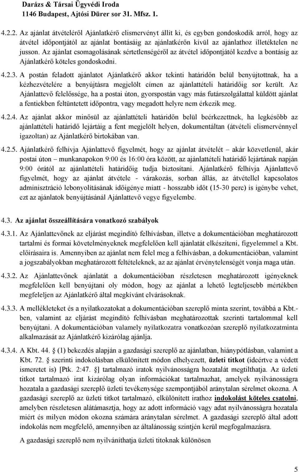 Az ajánlat csomagolásának sértetlenségéről az átvétel időpontjától kezdve a bontásig az Ajánlatkérő köteles gondoskodni. 4.2.3.