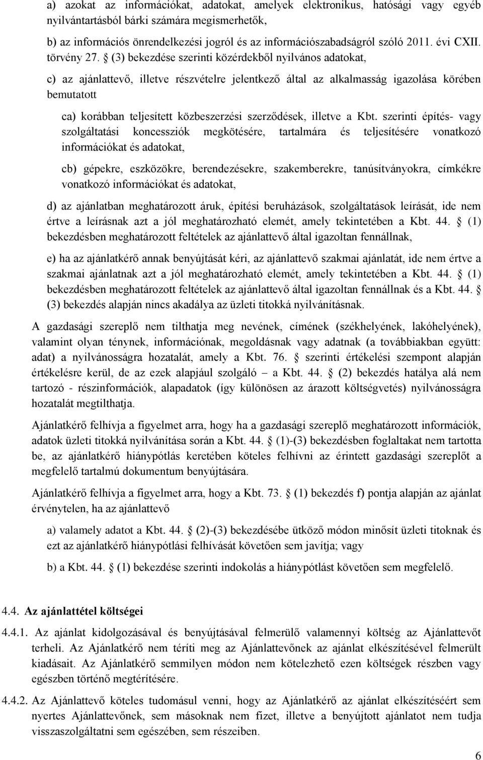 (3) bekezdése szerinti közérdekből nyilvános adatokat, c) az ajánlattevő, illetve részvételre jelentkező által az alkalmasság igazolása körében bemutatott ca) korábban teljesített közbeszerzési