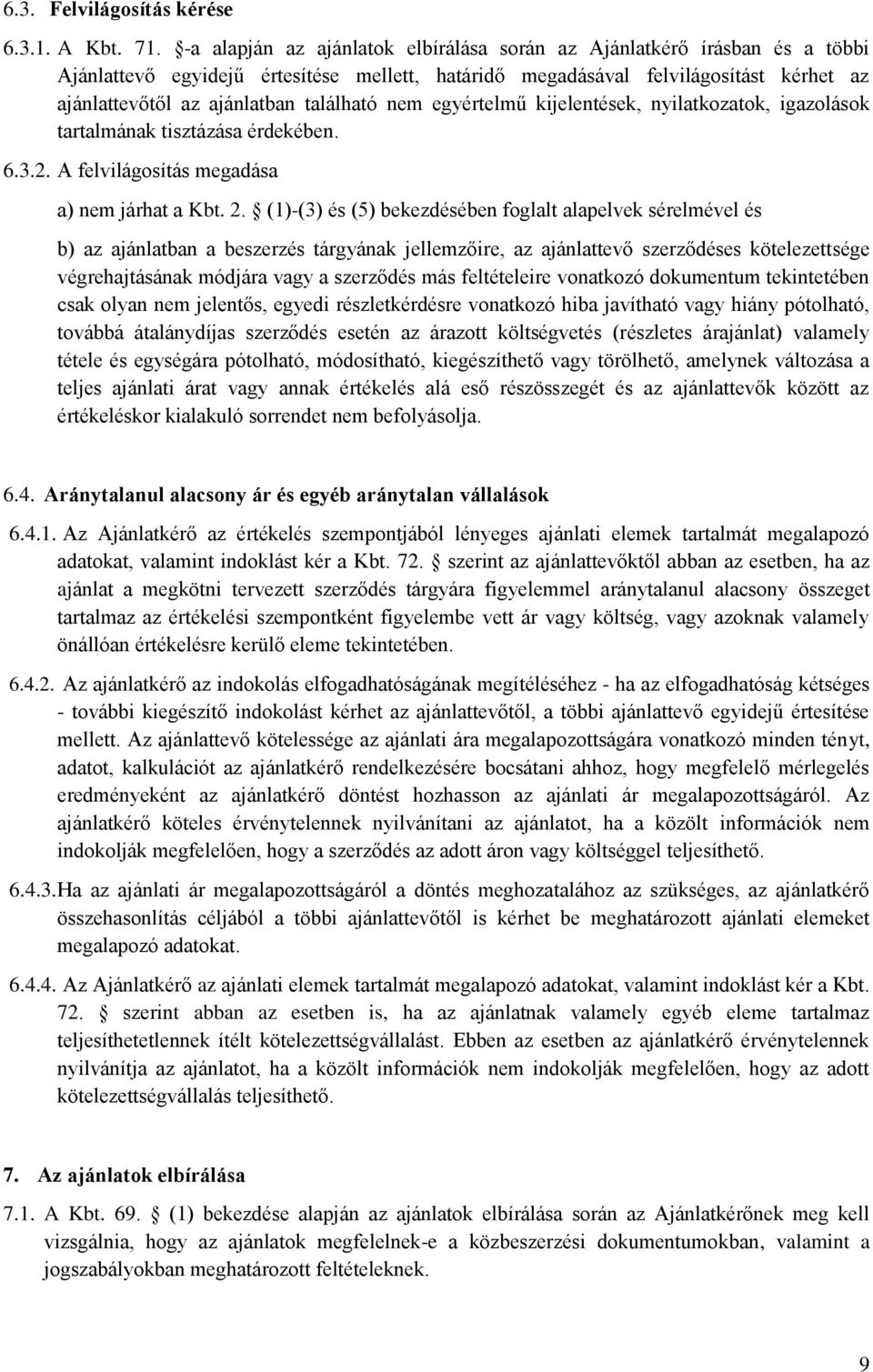 található nem egyértelmű kijelentések, nyilatkozatok, igazolások tartalmának tisztázása érdekében. 6.3.2. A felvilágosítás megadása a) nem járhat a Kbt. 2.