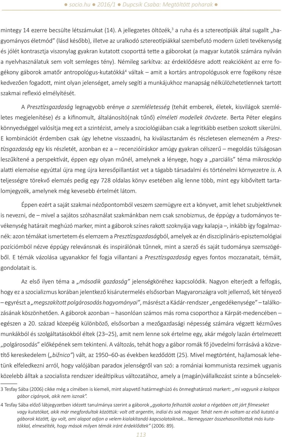 viszonylag gyakran kutatott csoporttá tette a gáborokat (a magyar kutatók számára nyilván a nyelvhasználatuk sem volt semleges tény).