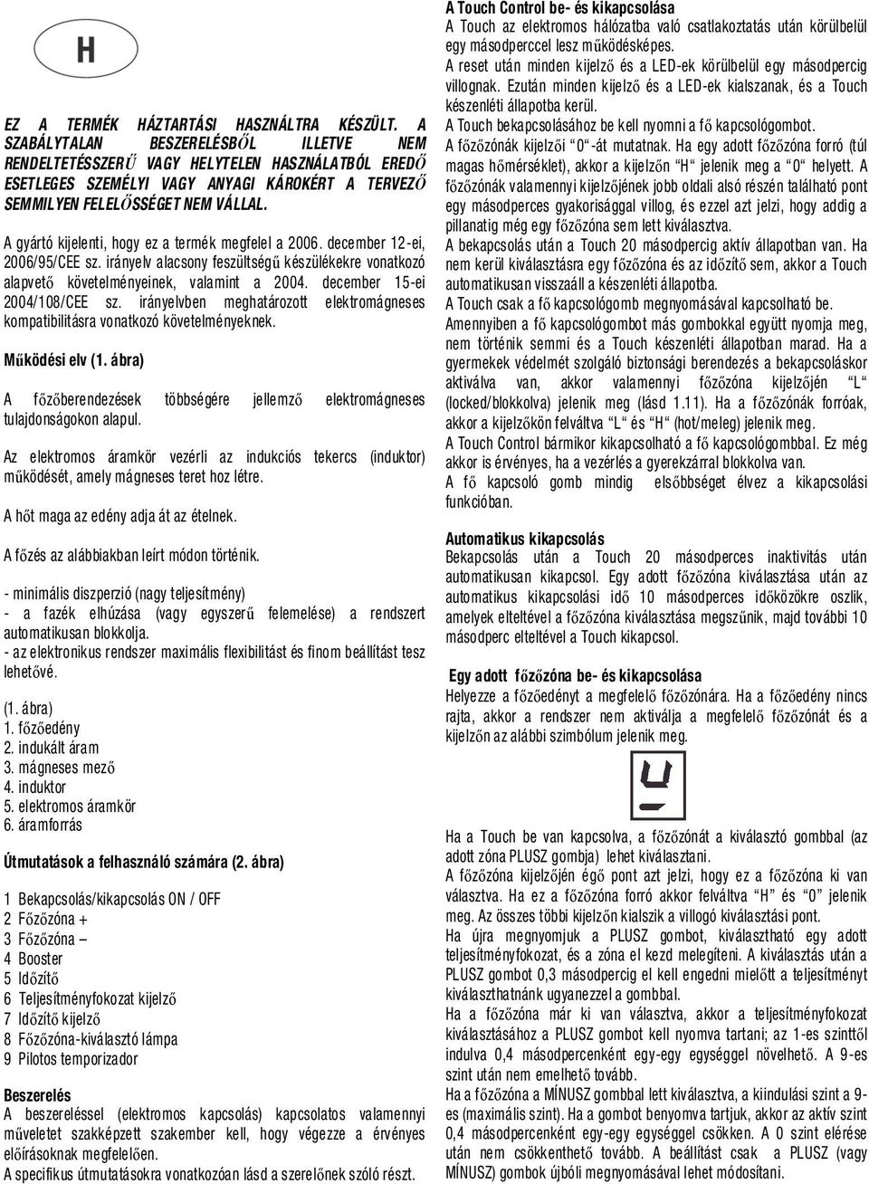 A gyártó kijelenti, hogy ez a termék megfelel a 2006. december 12-ei, 2006/95/CEE sz. irányelv alacsony feszültségű készülékekre vonatkozó alapvető követelményeinek, valamint a 2004.