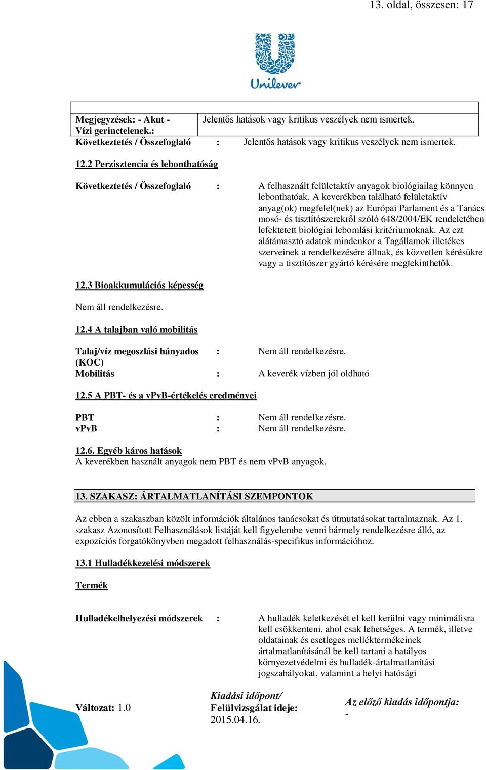 2 Perzisztencia és lebonthatóság Következtetés / Összefoglaló : A felhasznált felületaktív anyagok biológiailag könnyen lebonthatóak.