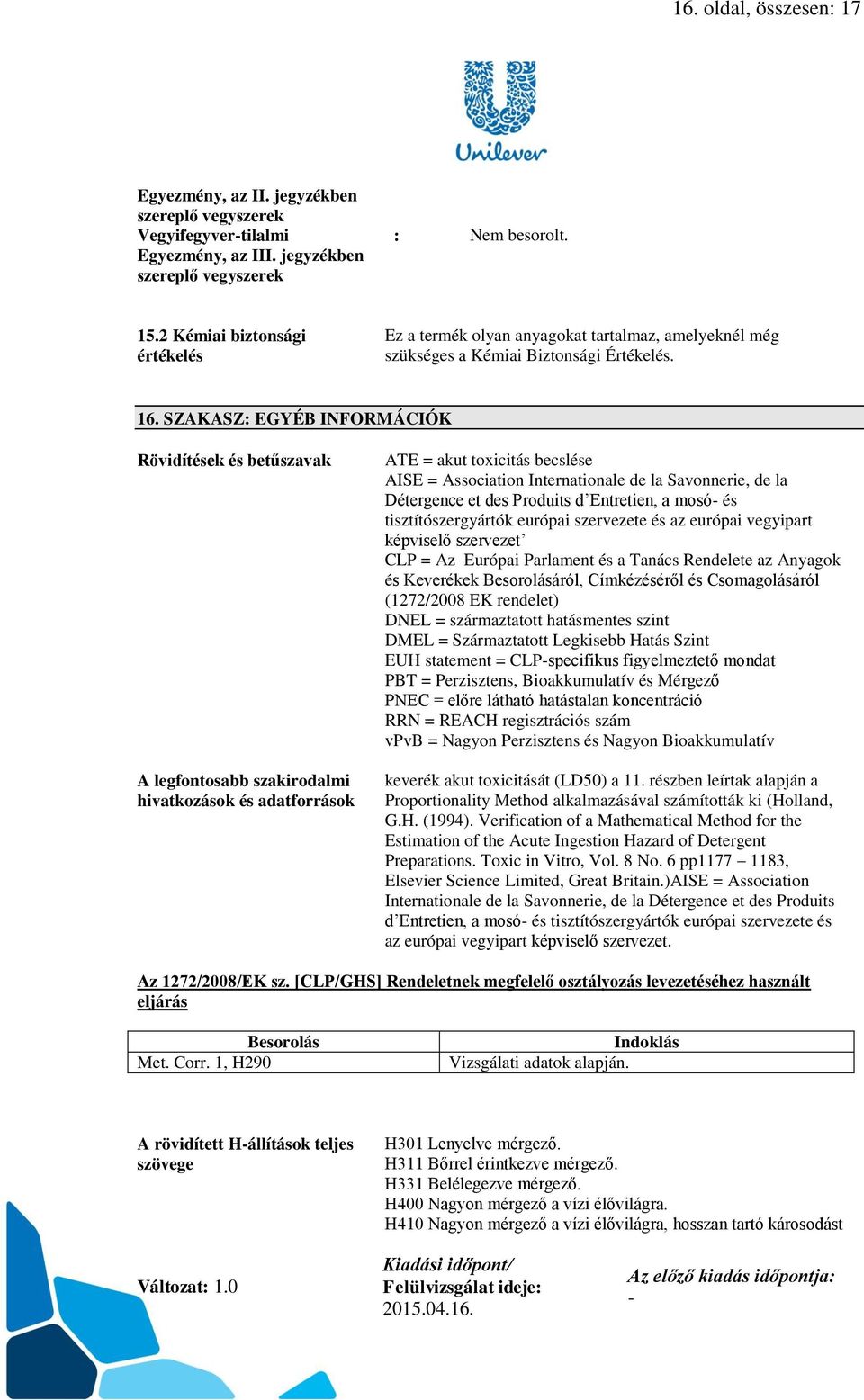 SZAKASZ: EGYÉB INFORMÁCIÓK Rövidítések és betűszavak A legfontosabb szakirodalmi hivatkozások és adatforrások ATE = akut toxicitás becslése AISE = Association Internationale de la Savonnerie, de la