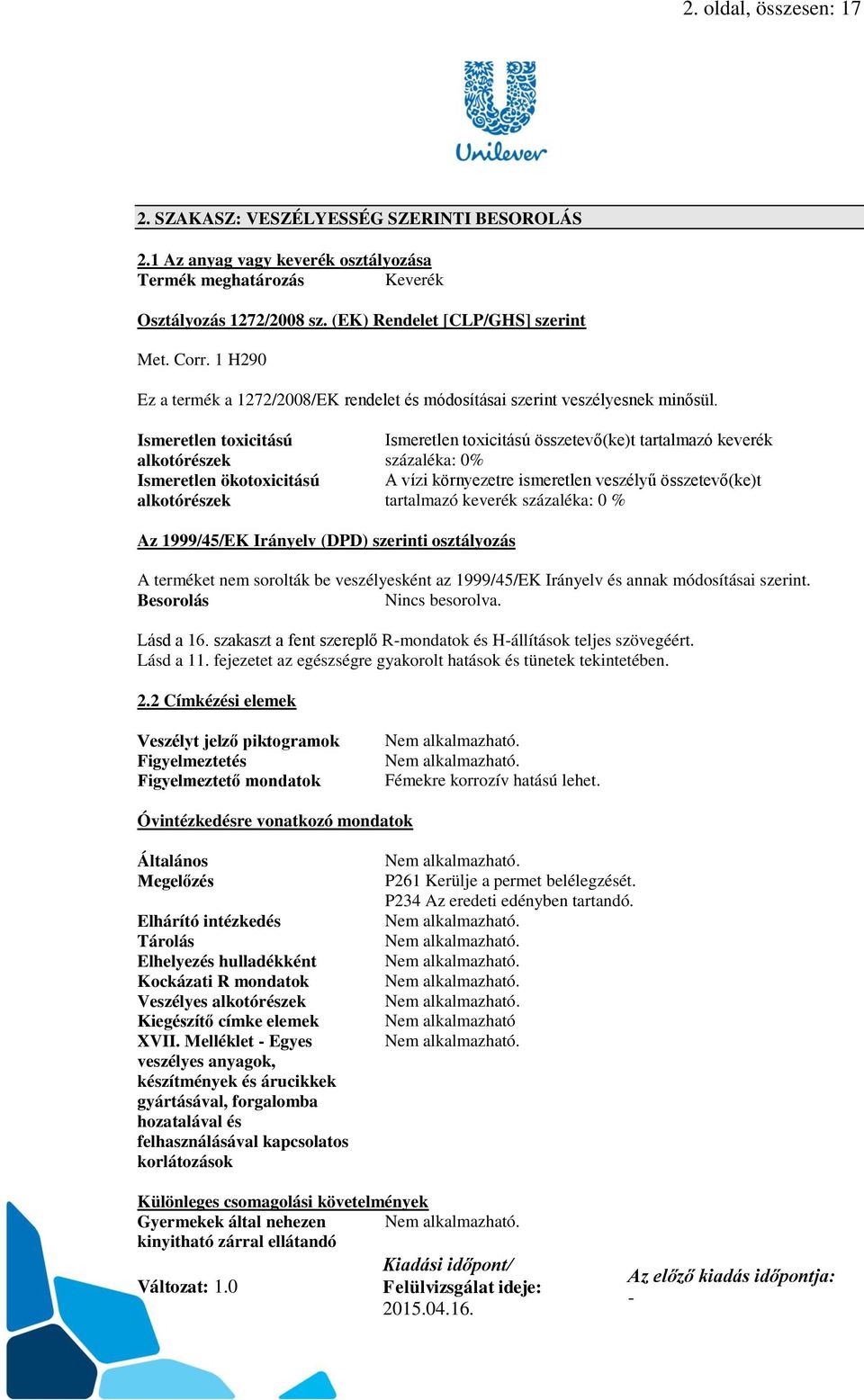 Ismeretlen toxicitású alkotórészek Ismeretlen ökotoxicitású alkotórészek Ismeretlen toxicitású összetevő(ke)t tartalmazó keverék százaléka: 0% A vízi környezetre ismeretlen veszélyű összetevő(ke)t