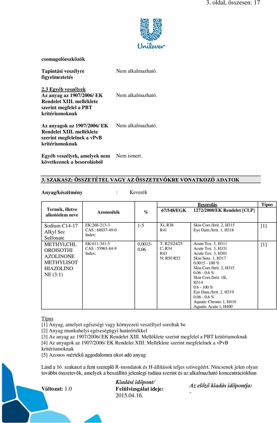 melléklete szerint megfelelnek a vpvb kritériumoknak Egyéb veszélyek, amelyek nem következnek a besorolásból Nem ismert. 3.