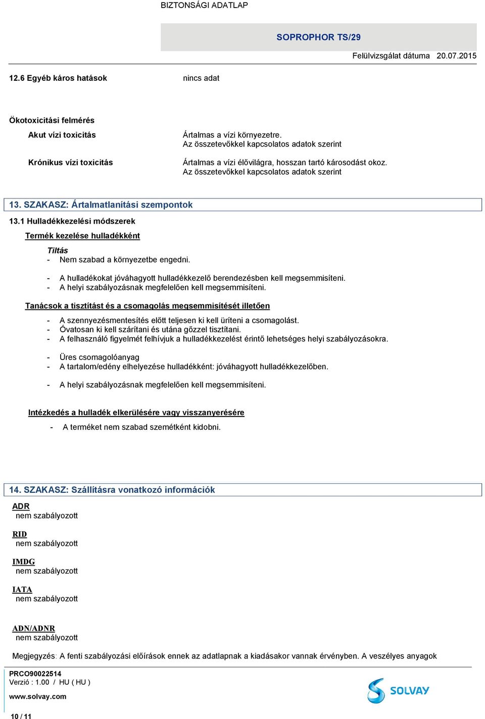 1 Hulladékkezelési módszerek Termék kezelése hulladékként Tiltás - Nem szabad a környezetbe engedni. - A hulladékokat jóváhagyott hulladékkezelő berendezésben kell megsemmisíteni.