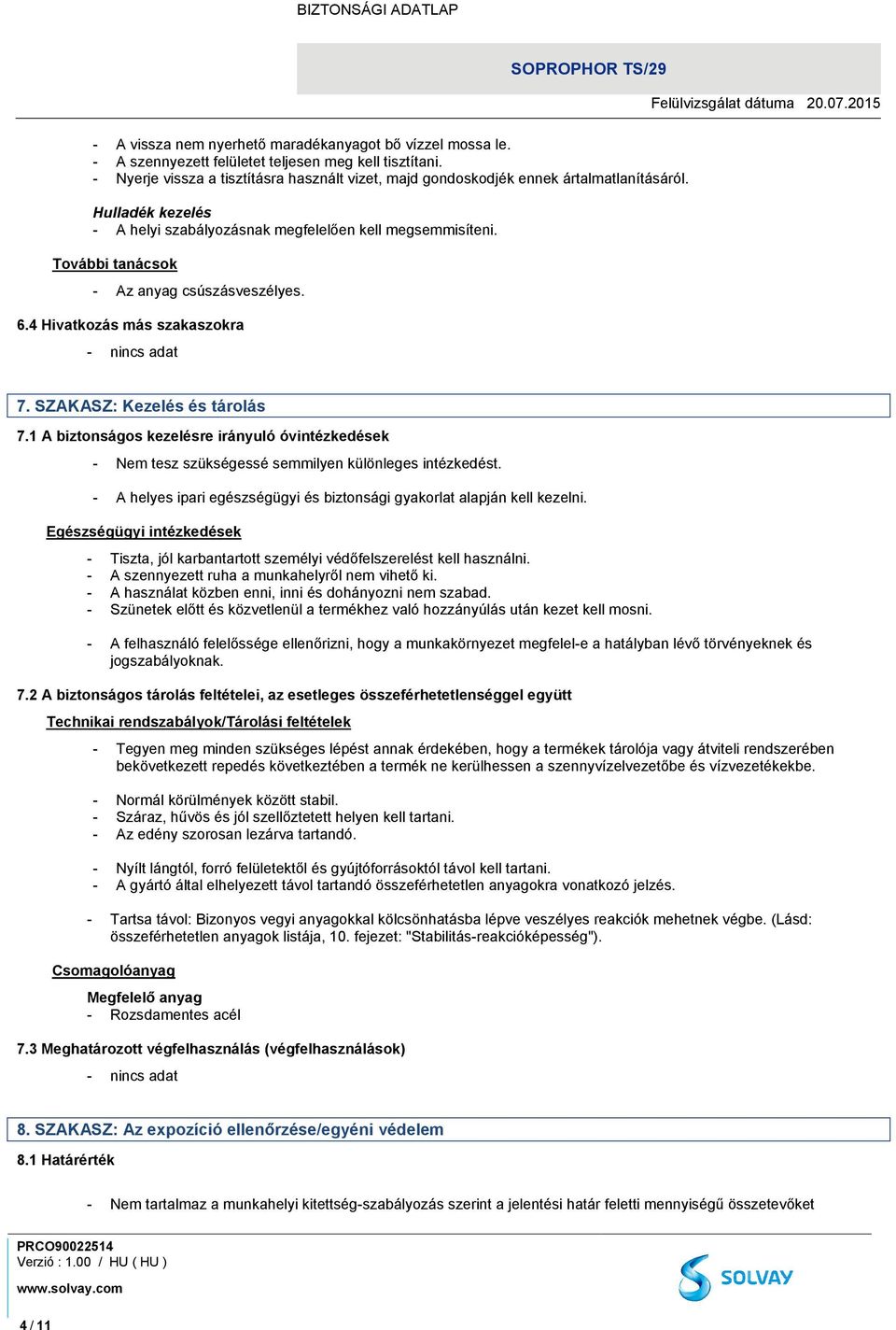 További tanácsok - Az anyag csúszásveszélyes. 6.4 Hivatkozás más szakaszokra - 7. SZAKASZ: Kezelés és tárolás 7.