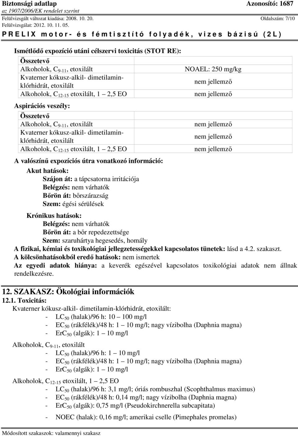 Oldalszám: 7/10 Ismétlődő expozíció utáni célszervi toxicitás (STOT RE): Összetevő Alkoholok, C 9-11, Alkoholok, C 12-15, 1 2,5 EO Aspirációs veszély: Összetevő Alkoholok, C 9-11, Alkoholok, C 12-15,