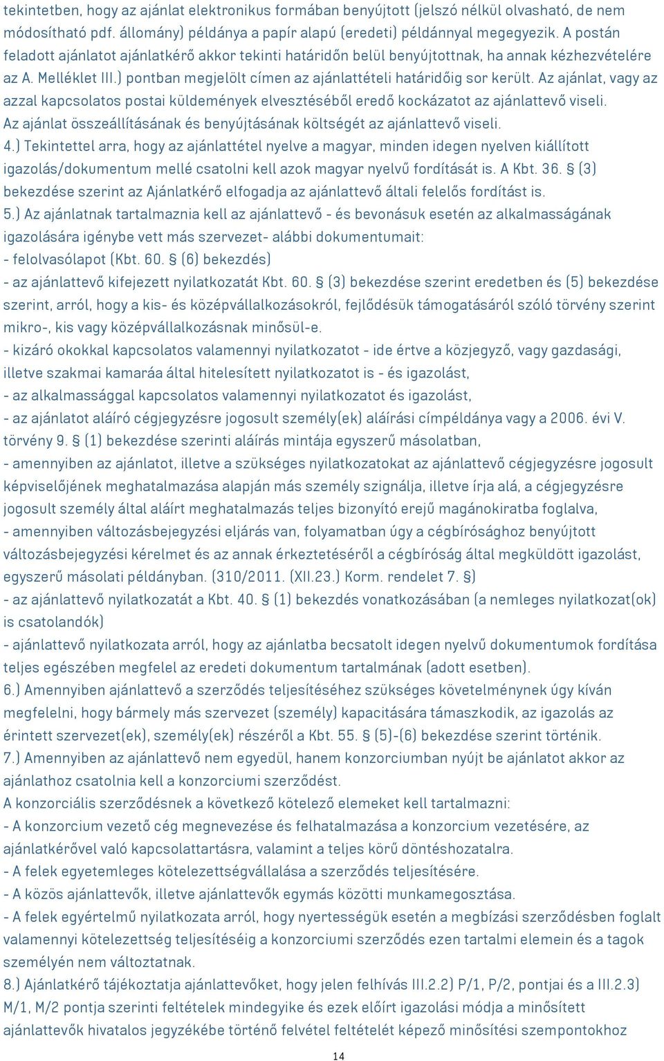 Az ajánlat, vagy az azzal kapcsolatos postai küldemények elvesztéséből eredő kockázatot az ajánlattevő viseli. Az ajánlat összeállításának és benyújtásának költségét az ajánlattevő viseli. 4.